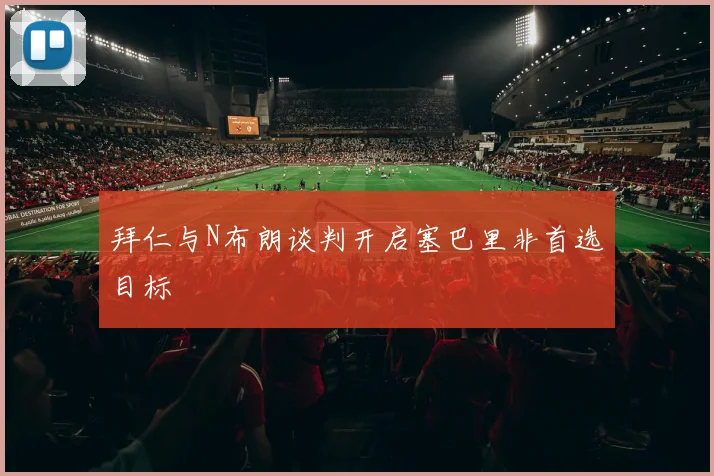 拜仁与N布朗谈判开启塞巴里非首选目标