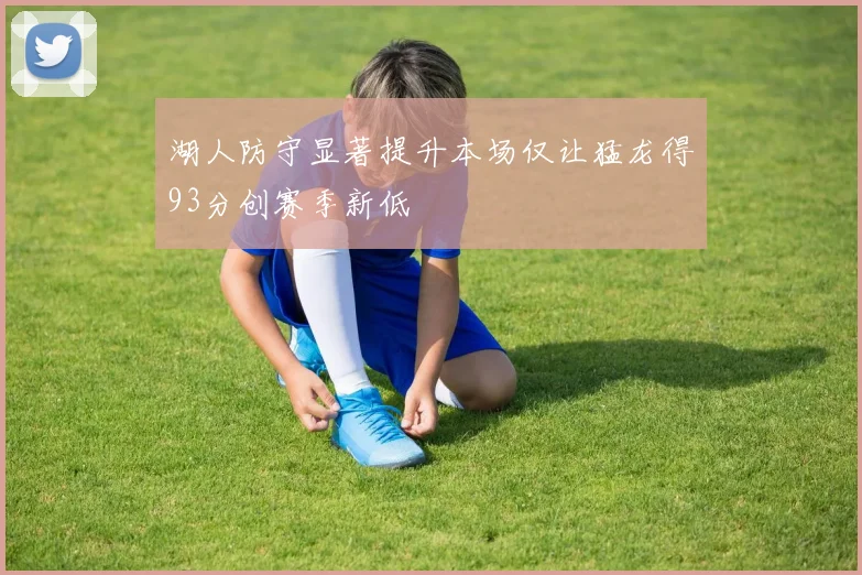 湖人防守显著提升本场仅让猛龙得93分创赛季新低