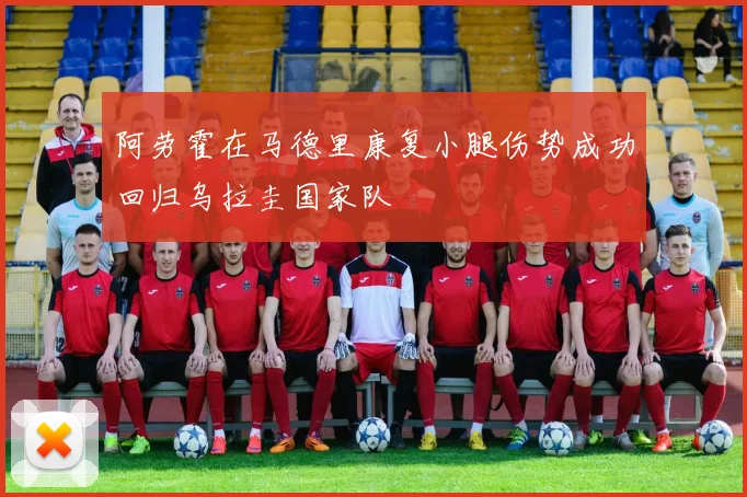 阿劳霍在马德里康复小腿伤势成功回归乌拉圭国家队